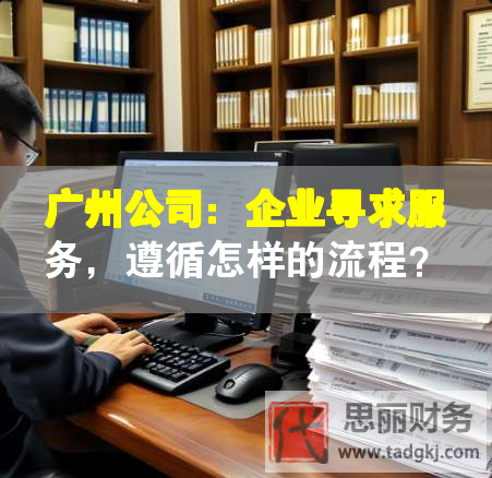 廣州公司：企業尋求服務，遵循怎樣的流程？