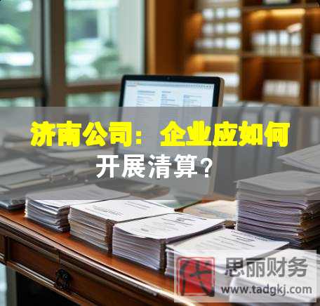 濟南公司：企業應如何開展清算？